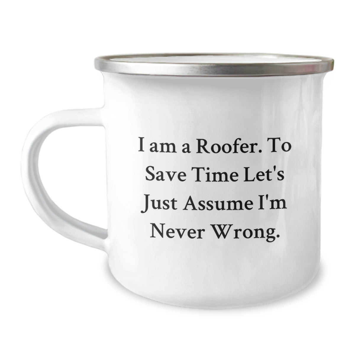 Funny Gifts from Friends to Roofer Guys, Perfect Camping Mug, Assumed to be Right by 'I Am A Roofer. To Save Time Let's Just Assume I'm Never Wrong.' Quote, Christmas Unique Gifts - Image 1