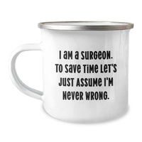 Load image into Gallery viewer, Surgeon Funny Birthday Unique Gifts from Friends to Surgeon Men Camping Mug, I Am A Surgeon To Save Time Let&#39;s Just Assume I&#39;m Never Wrong. - Image 1
