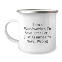 Load image into Gallery viewer, Funny Woodworker Gifts from Men to Family Members - Unique Christmas Memorable Presents for Him - &#39;I Am A Woodworker. To Save Time Let&#39;s Just Assume I&#39;m Never Wrong.&#39; Camping Mug - Image 1
