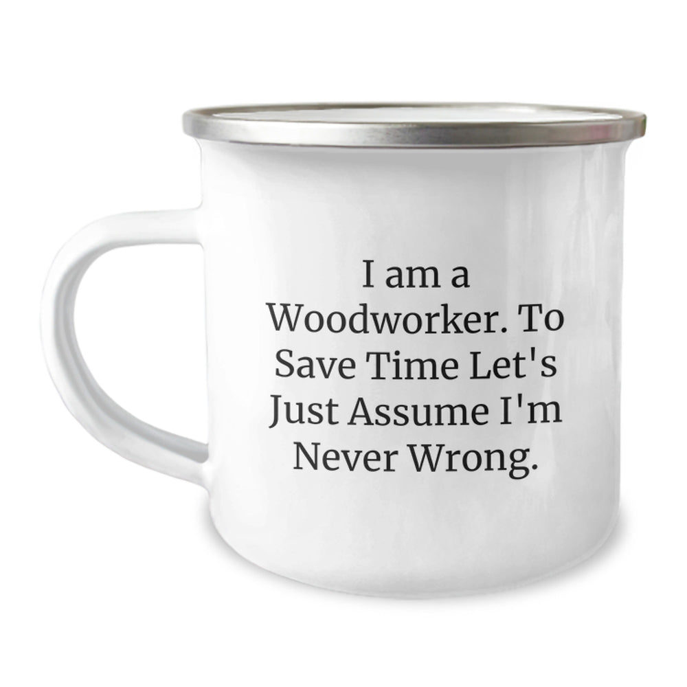 Funny Woodworker Gifts from Men to Family Members - Unique Christmas Memorable Presents for Him - 'I Am A Woodworker. To Save Time Let's Just Assume I'm Never Wrong.' Camping Mug - Image 1