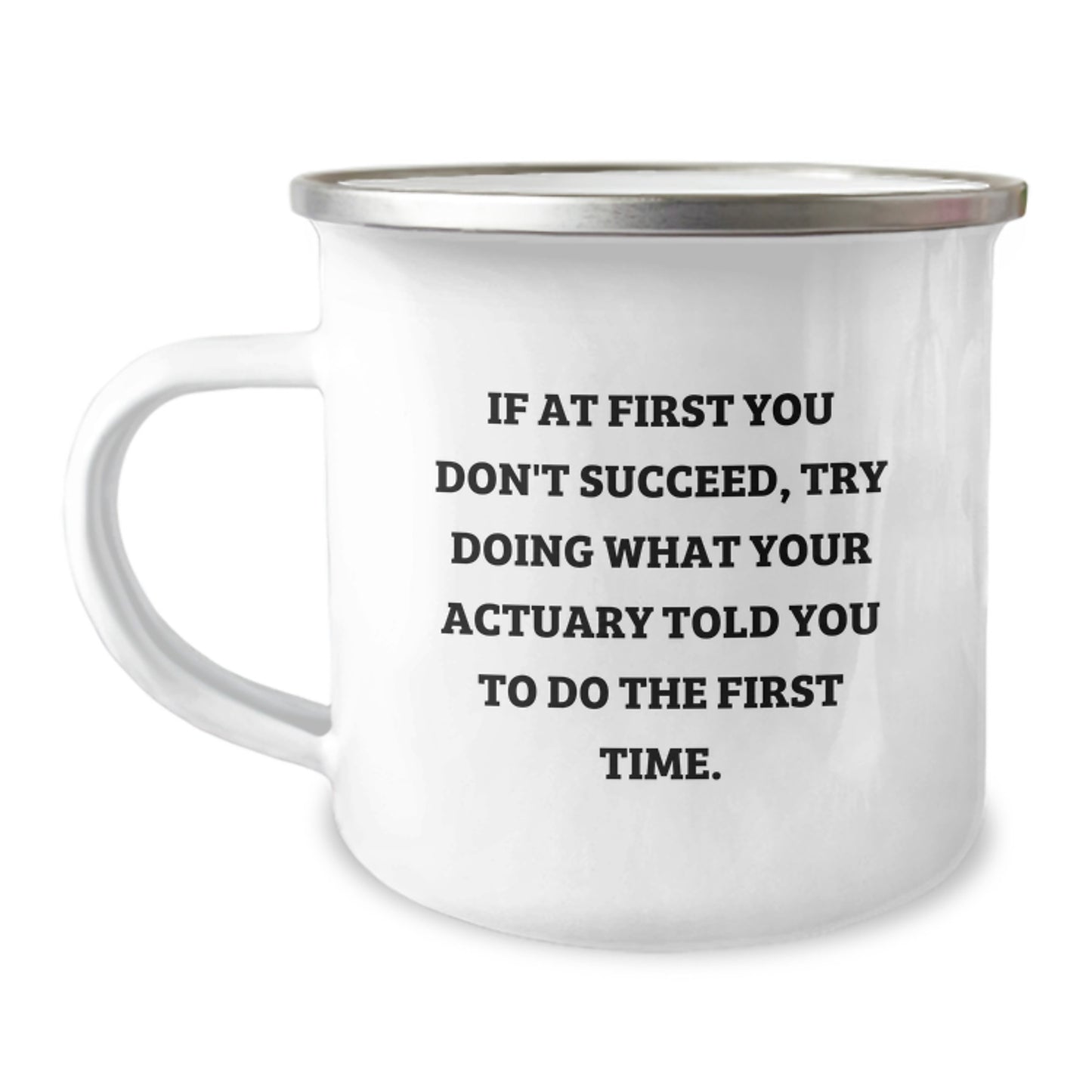 Funny Actuary Gifts, Unique Birthday Presents for Actuary Friends, If At First You Don't Succeed, Try Doing What Your Actuary Told You To Do The First Time. Camping Mug - Image 1