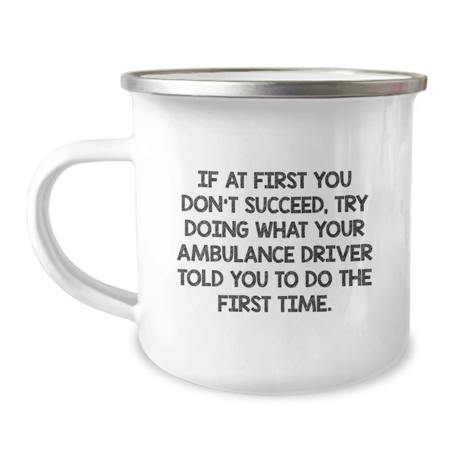 Funny Ambulance Driver Gifts for Him Camping Mug, If At First You Don't Succeed Try Doing What Your Ambulance Driver Told You To Do The First Time Valentine's Unique Gifts from Friends - Image 1