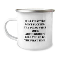 Load image into Gallery viewer, Funny Archeologist Gifts for Men, Archeology Lovers Unique Camping Mug - If At First You Don&#39;t Succeed, Try Doing What Your Archeologist Told You To Do The First Time, Gifts from Friends and Family - Image 1
