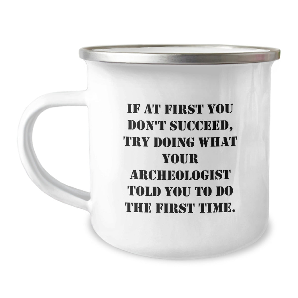 Funny Archeologist Gifts for Men, Archeology Lovers Unique Camping Mug - If At First You Don't Succeed, Try Doing What Your Archeologist Told You To Do The First Time, Gifts from Friends and Family - Image 1