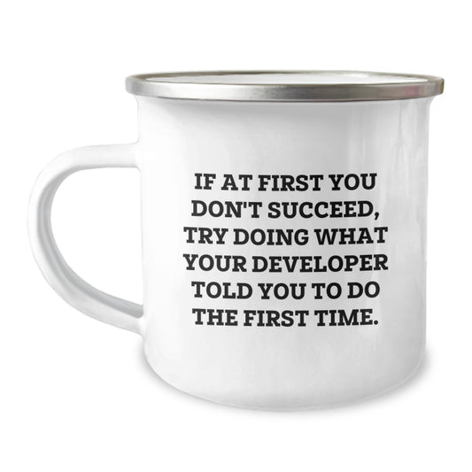 Funny Developer Gifts from Friends, Unique Christmas Unique Gifts for Developers, If At First You Don't Succeed Try Doing What Developer Told You To Do First Time Enamel Camping Mug - Image 1