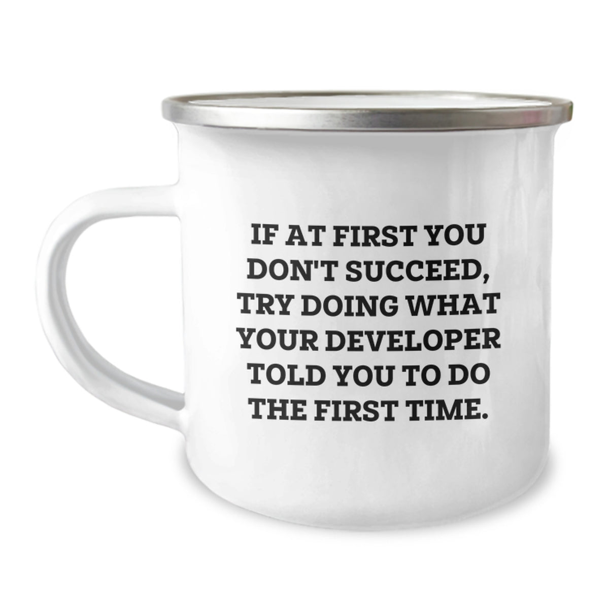 Funny Developer Gifts from Friends, Unique Christmas Unique Gifts for Developers, If At First You Don't Succeed Try Doing What Developer Told You To Do First Time Enamel Camping Mug - Image 1