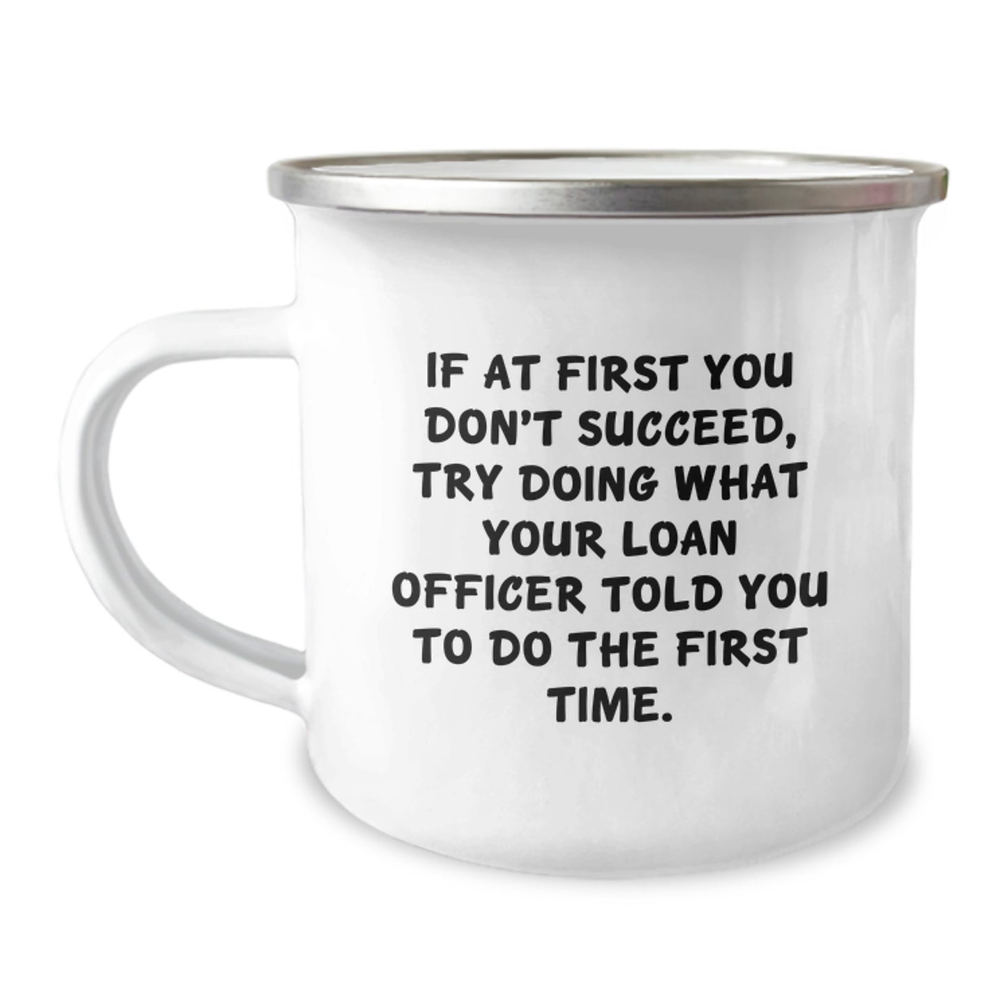 Funny Loan Officer Gifts from Men to Colleagues - If At First You Don't Succeed, Try Doing What Your Loan Officer Told You To Do The First Time. Camping Mug for Christmas Unique Gifts - Image 1