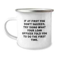 Load image into Gallery viewer, Funny Loan Officer Gifts from Men to Colleagues - If At First You Don't Succeed, Try Doing What Your Loan Officer Told You To Do The First Time. Camping Mug for Christmas Unique Gifts - Image 1
