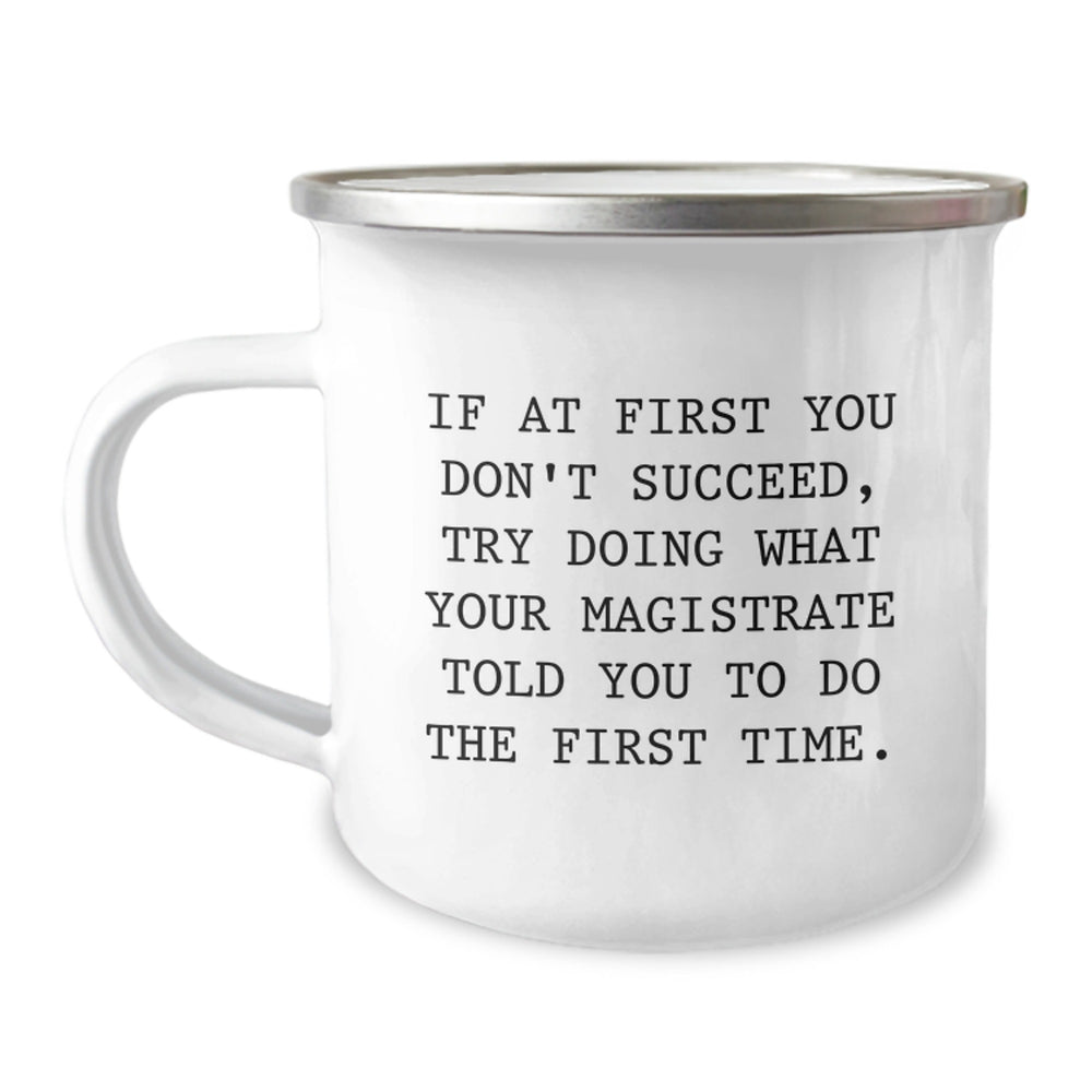 Funny Magistrate Gifts from Friends for Men Christmas Unique Mugs If At First You Don't Succeed Try Doing What Your Magistrate Told You To Do The First Time. - Image 1