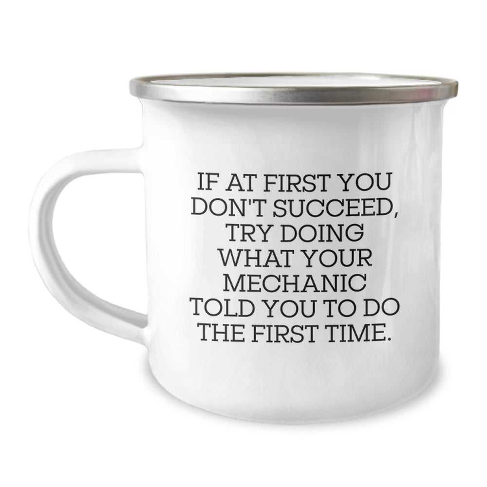 Funny Mechanic Gifts from Men to Mechanic Friends - Camping Mug - If At First You Don't Succeed, Try Doing What Your Mechanic Told You To Do The First Time. - Image 1