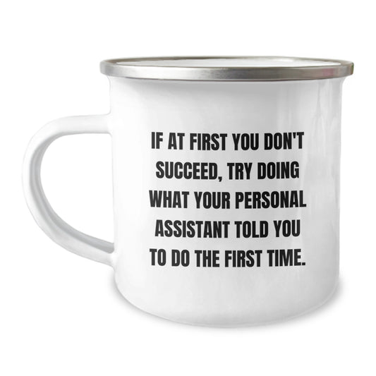 Funny Personal Assistant Gifts from Men, Camping Mug for Birthday, 'If At First You Don't Succeed, Try Doing What Your Personal Assistant Told You To Do The First Time.' - Image 1