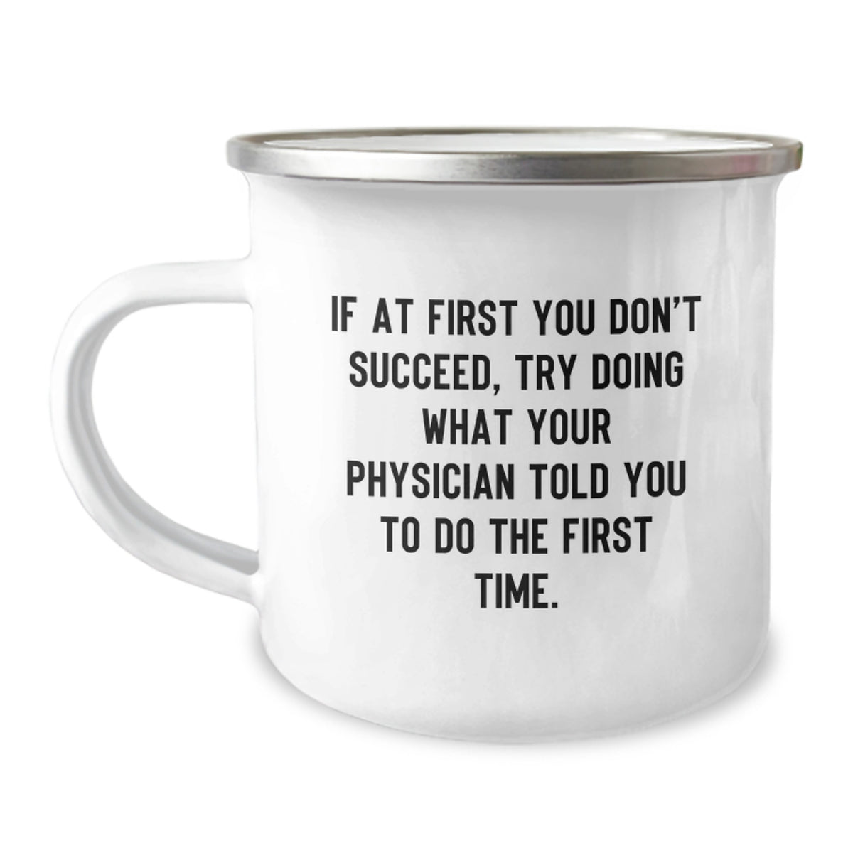 Funny Physician Gifts from Men to Birthday Boy Camping Mug If At First You Don't Succeed - Try Doing What Your Physician Told You To Do The First Time! - Image 1