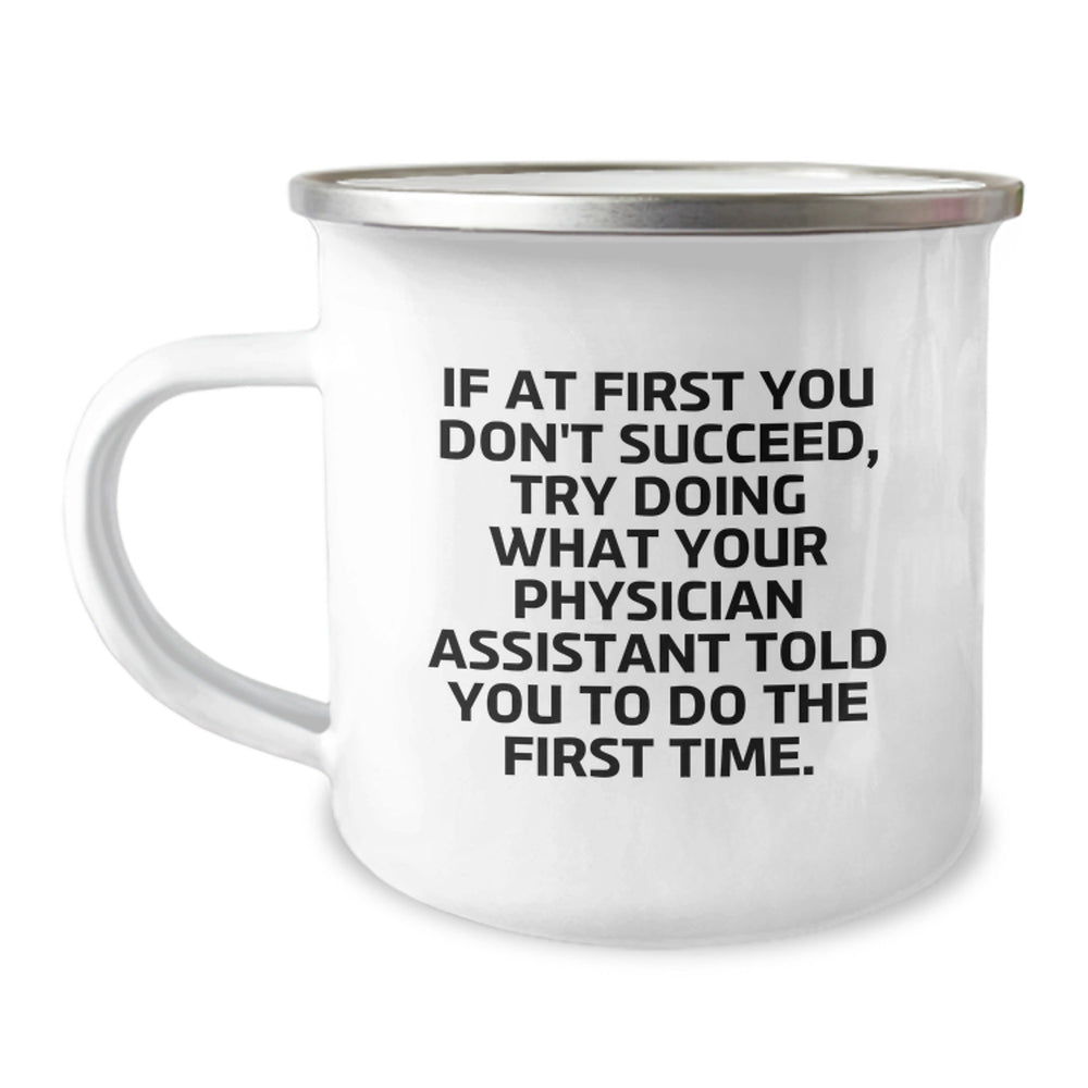 Funny Physician Assistant Gifts, 'If At First You Don't Succeed, Try Doing What Your Physician Assistant Told You To Do The First Time' Camping Mug from Friends for Birthday, Physician Assistant Mug - Image 1