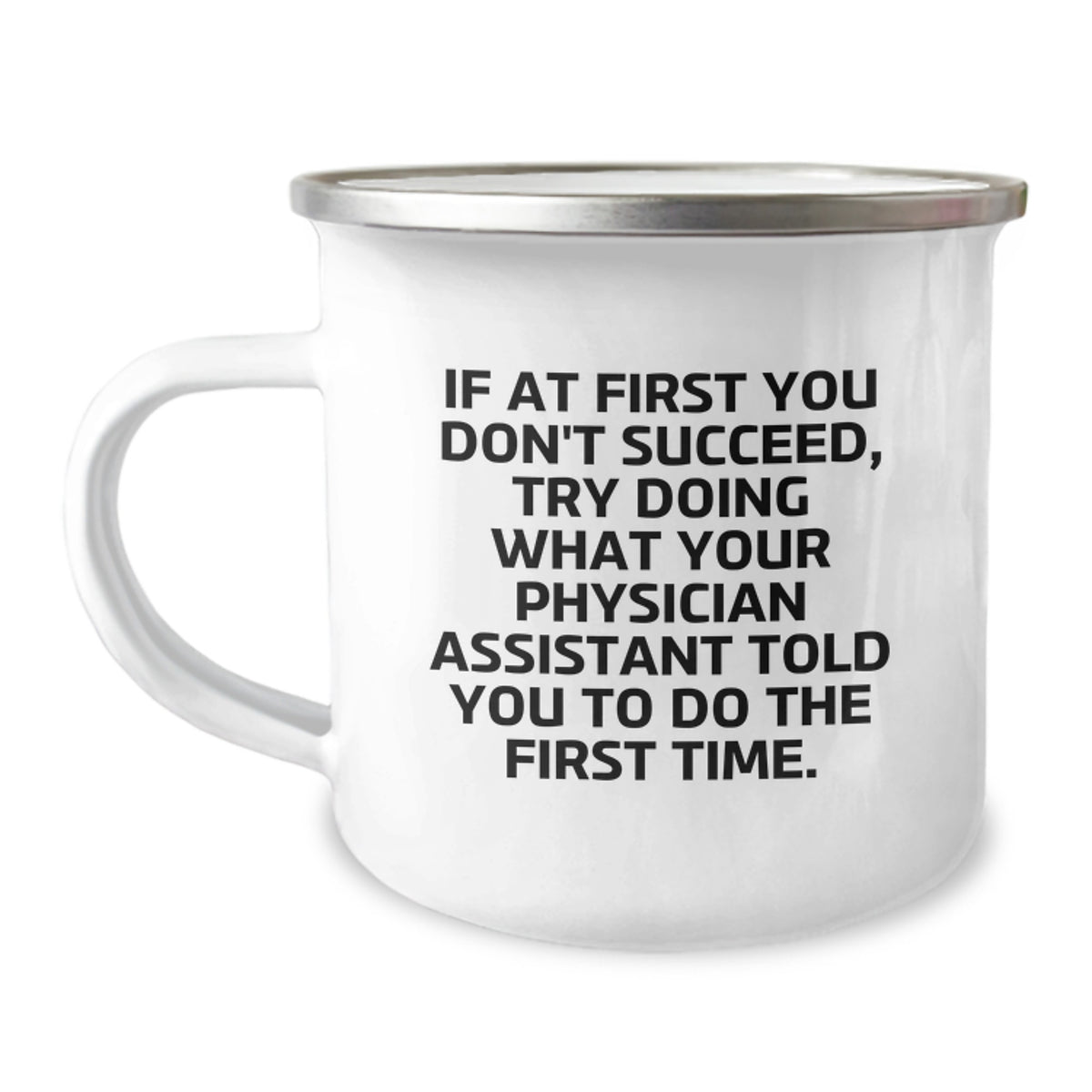 Funny Physician Assistant Gifts, 'If At First You Don't Succeed, Try Doing What Your Physician Assistant Told You To Do The First Time' Camping Mug from Friends for Birthday, Physician Assistant Mug - Image 1