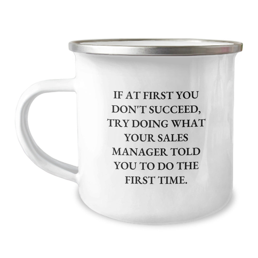 Funny Sales Manager Gifts from Friends for Men Graduation Unique Camping Mug - 'If At First You Don't Succeed, Try Doing What Your Sales Manager Told You To Do The First Time.' - Image 1