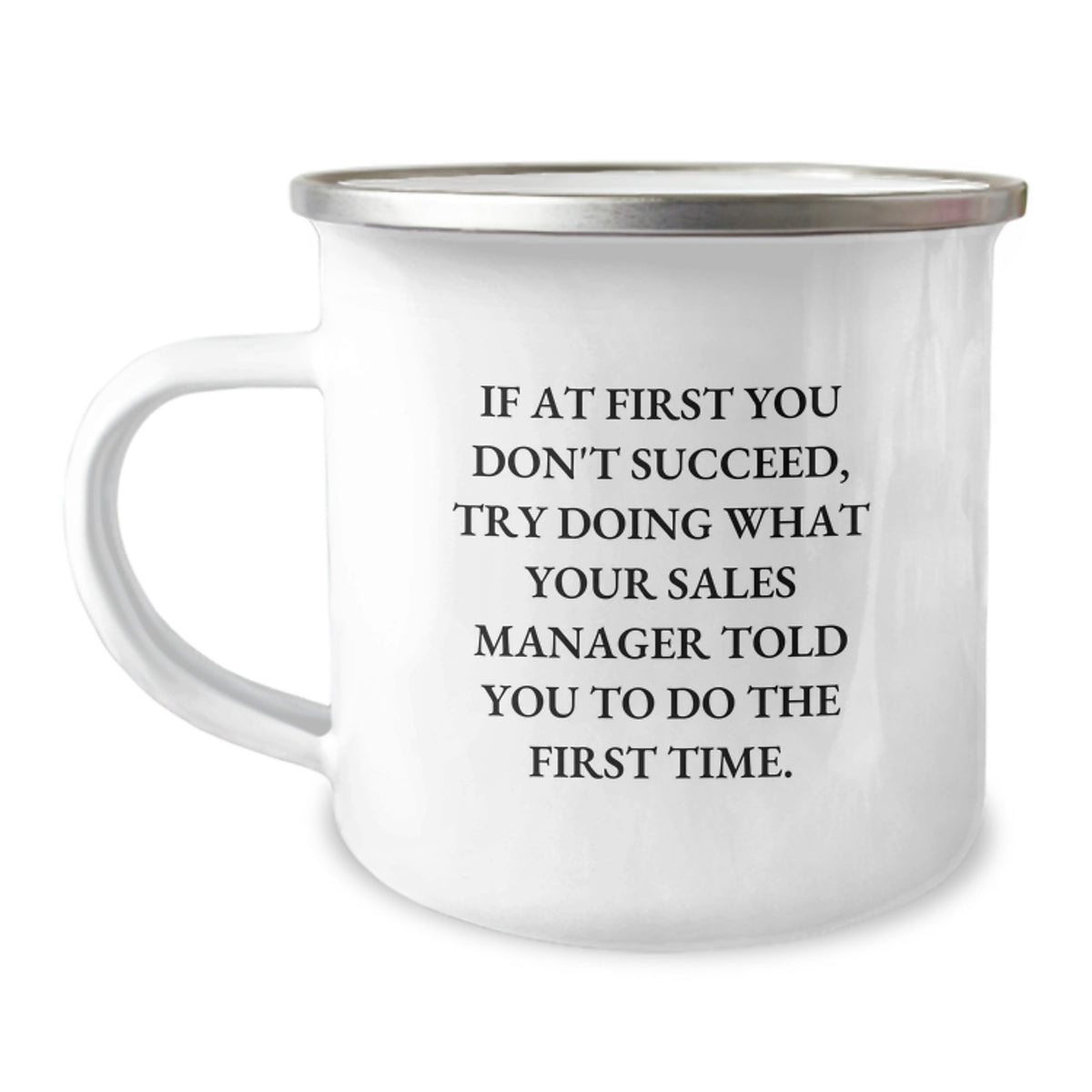 Funny Sales Manager Gifts from Friends for Men Graduation Unique Camping Mug - 'If At First You Don't Succeed, Try Doing What Your Sales Manager Told You To Do The First Time.' - Image 1