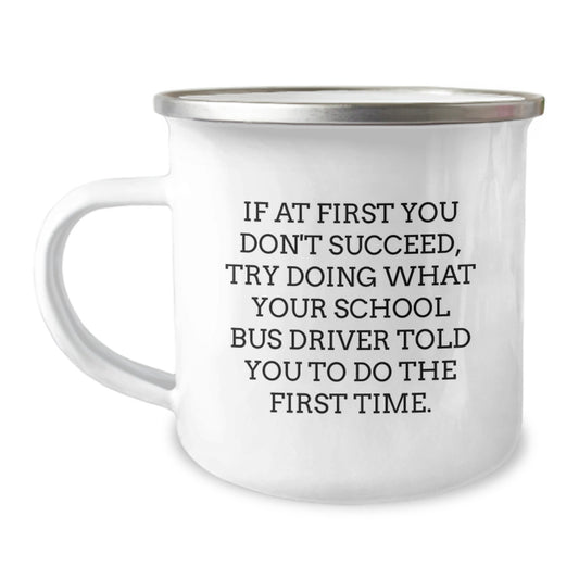 Funny School Bus Driver Gifts from Friends for Birthday - If At First You Don't Succeed, Try Doing What Your School Bus Driver Told You To Do The First Time. Stainless Steel Camping Mug - Image 1