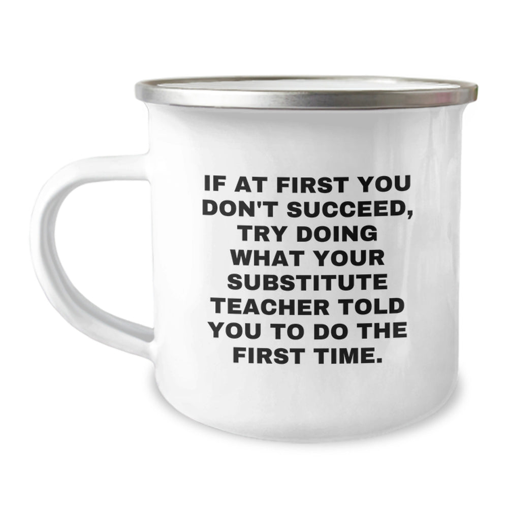Funny Substitute Teacher Christmas Unique Gifts from Family to Men Camping Mugs - If At First You Don't Succeed, Try Doing What Your 'Substitute Teacher' Told You To Do The First Time. - Image 1