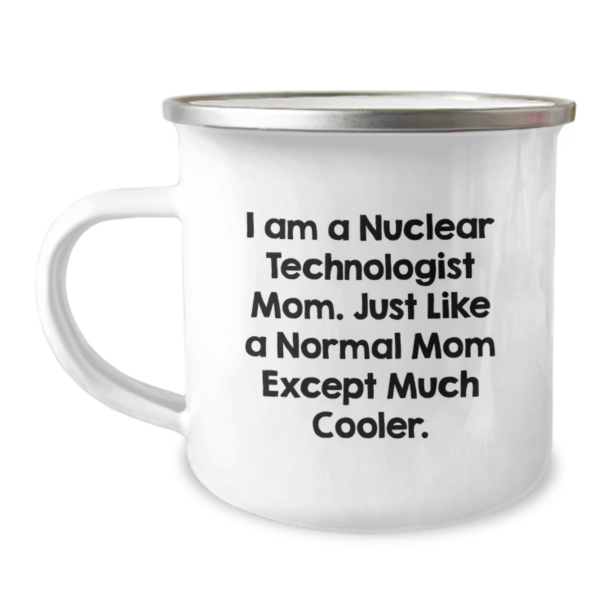 Funny Nuclear Technologist Mom Gifts - Unique Camping Mugs for Nuclear Technologist, 'I Am A Nuclear Technologist Mom. Just Like A Normal Mom Except Much Cooler.' - Image 1