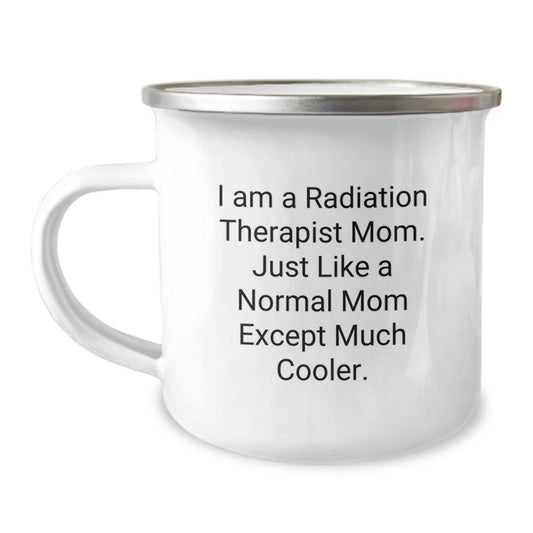 Funny Radiation Therapist Gifts from Mom to Radiation Therapist, Camping Mug for Graduation, 'I Am A Radiation Therapist Mom. Just Like A Normal Mom Except Much Cooler.' - Image 1