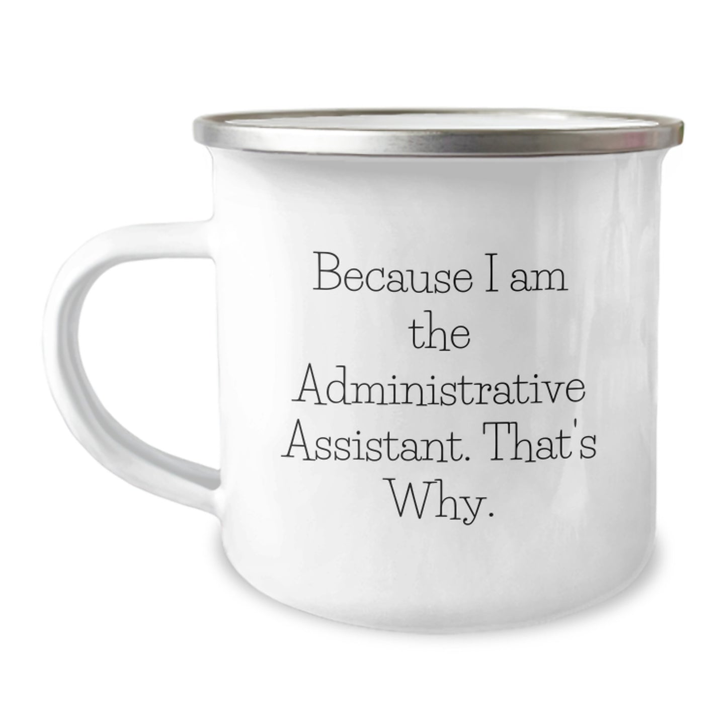 Funny Administrative Assistant Gifts, Camping Mug for Her, Quote Because I Am The Administrative Assistant. That's Why., Unique Valentine's Gifts for Women, Gifts from Family to Family - Image 1