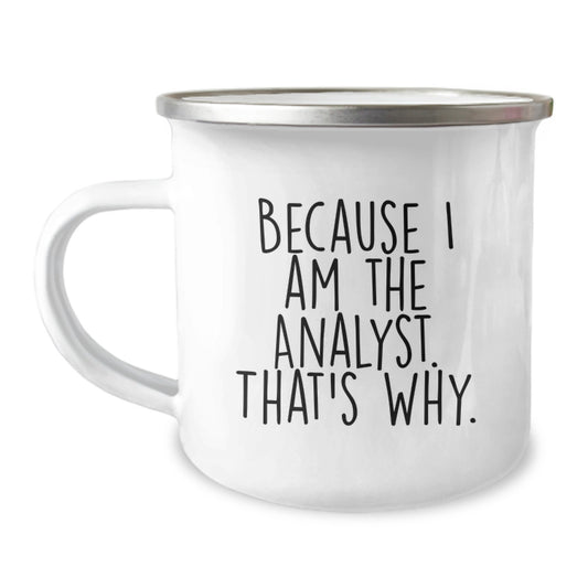 Funny Analyst Gifts for Men - Analyst Birthday Unique Gifts from Friends - 'Because I Am The Analyst. That's Why.' Camping Mug - Image 1