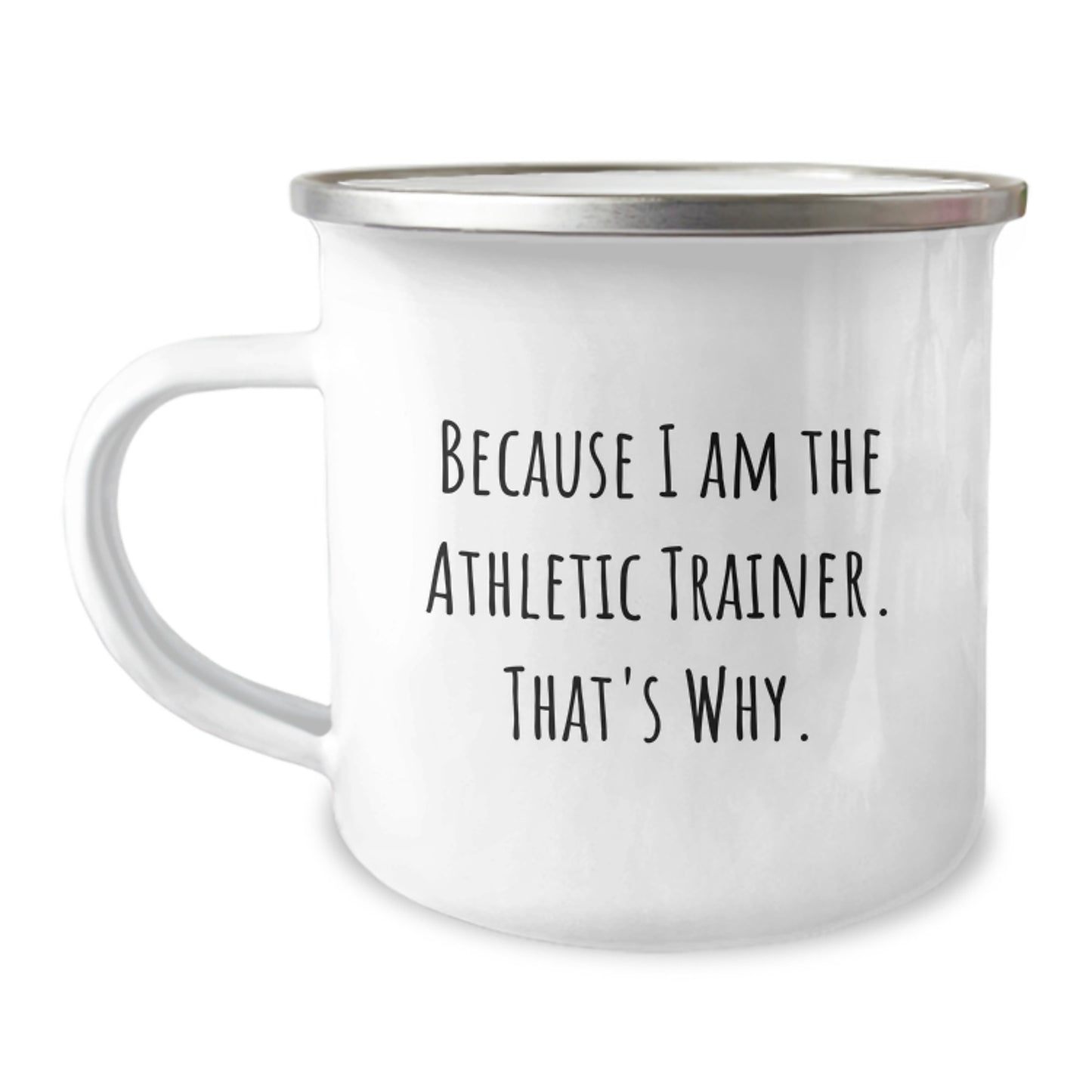 Funny Athletic Trainer Gifts from Men to Women - Valentine's Unique Gifts for Athletic Trainers - Because I Am The Athletic Trainer. That's Why. 12 oz Camping Mug - Image 1
