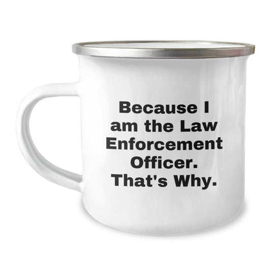 Funny Law Enforcement Officer Gifts from Men for Law Enforcement Officers - Because I Am The Law Enforcement Officer. That's Why. Valentine's Unique Mugs for Camping Enthusiasts - Image 1