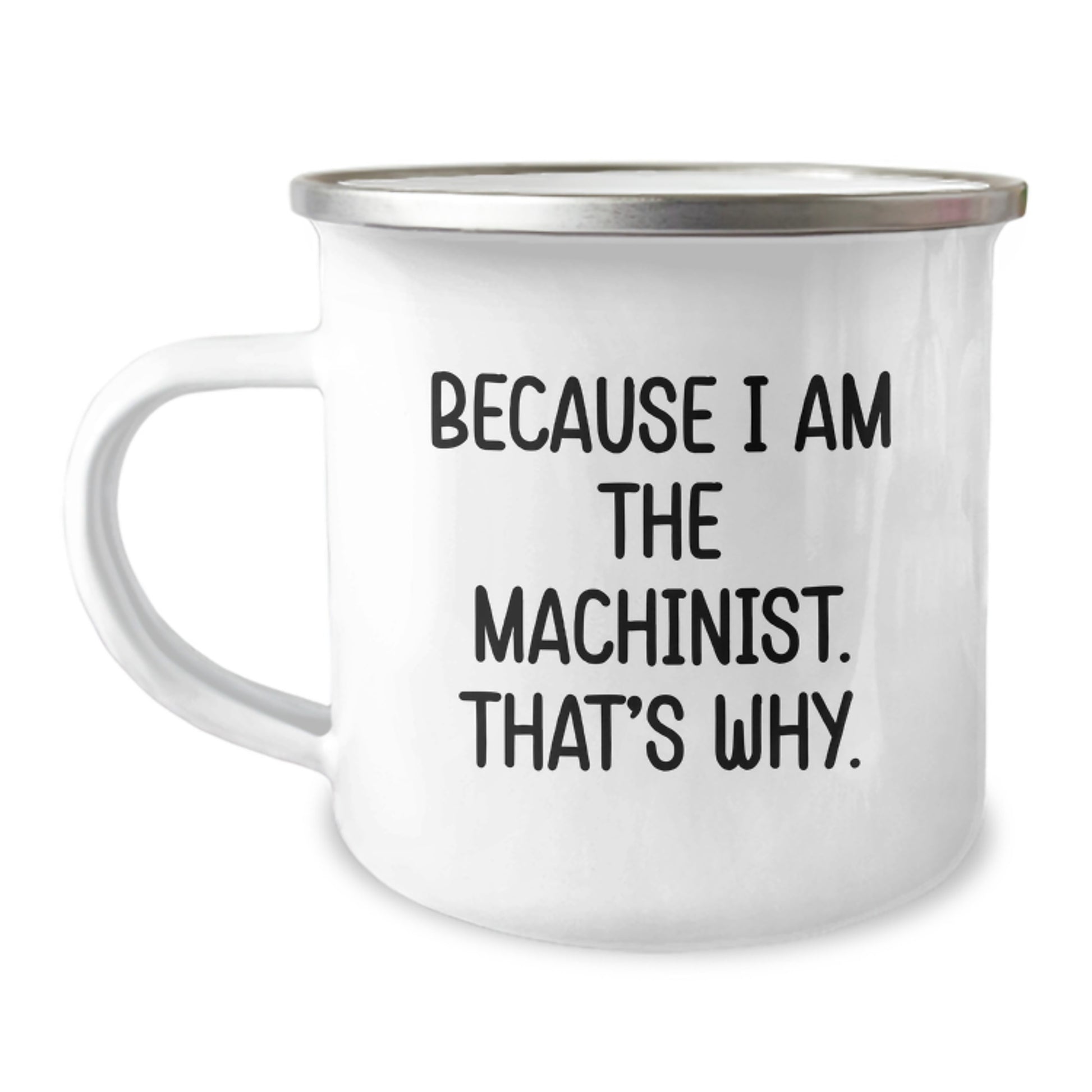 Funny Machinist Gifts for Birthday Unique Presents from Friends to Machinist Men, 'Because I Am The Machinist. That's Why.' Stainless Steel Camping Mug - Image 1