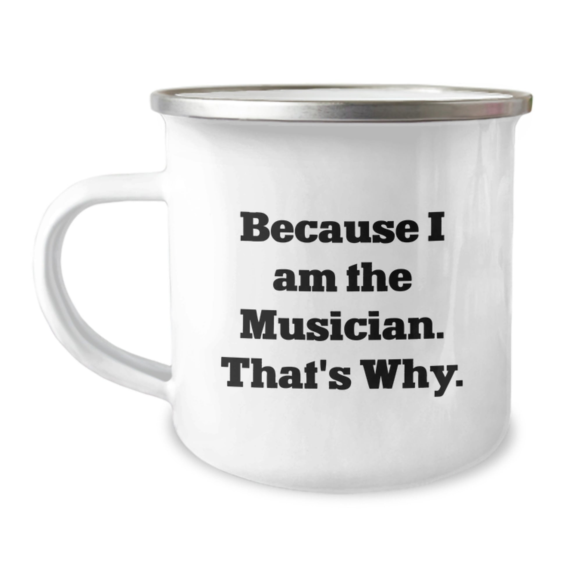 Funny Musician Gifts from Friends for Birthday Unique Camping Mug - 'Because I Am The Musician. That's Why.' - Image 1