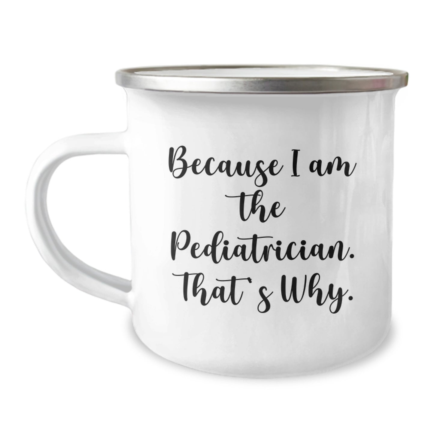 Funny Pediatrician Gifts for Camping Mug - Because I Am The Pediatrician. That's Why. - Valentine's Unique Gifts from Friends - Image 1