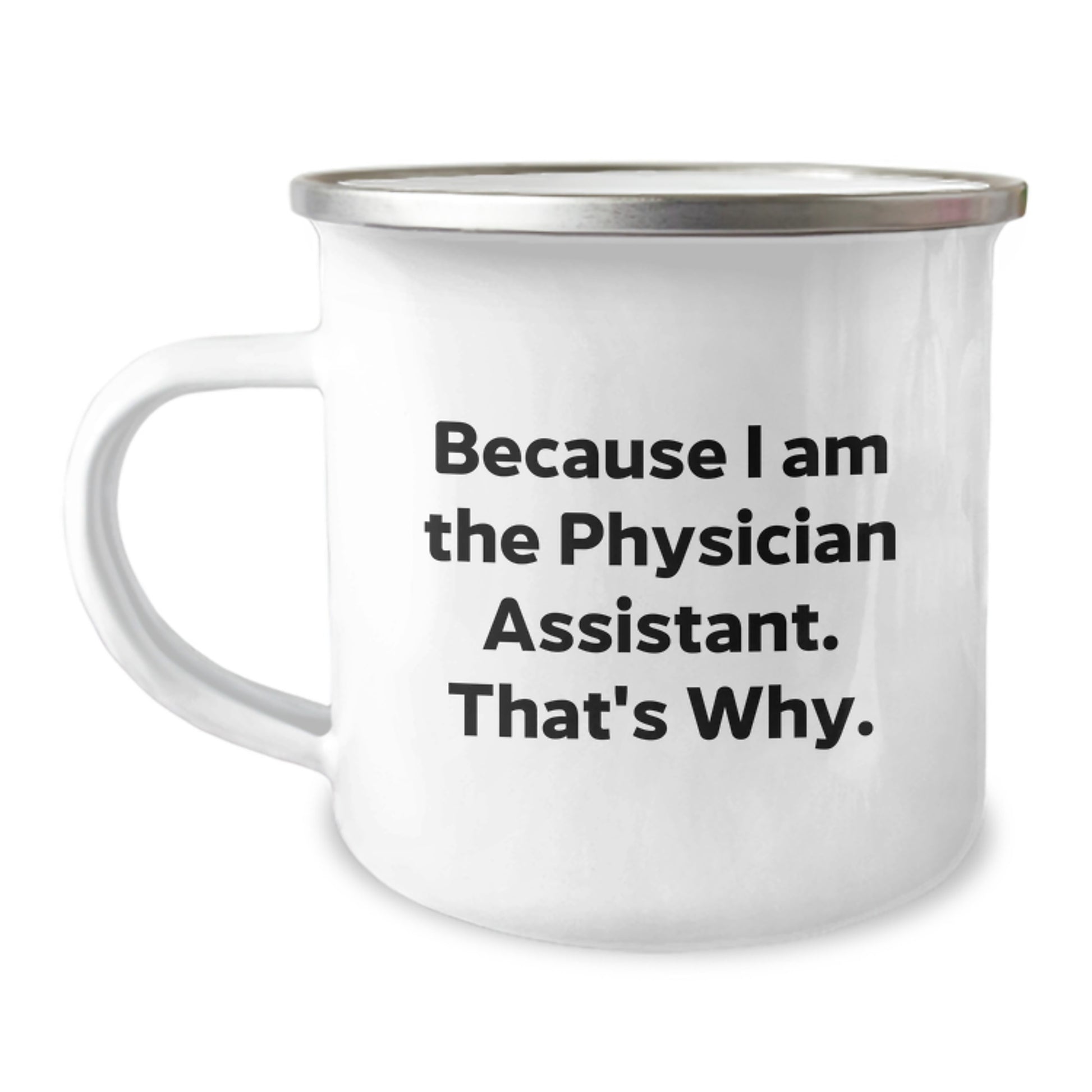 Gifts from Family to Physician Assistant - Funny Camping Mug because I Am The Physician Assistant. That's Why. - Mother's Day Unique Gifts for Physician Assistant - Image 1