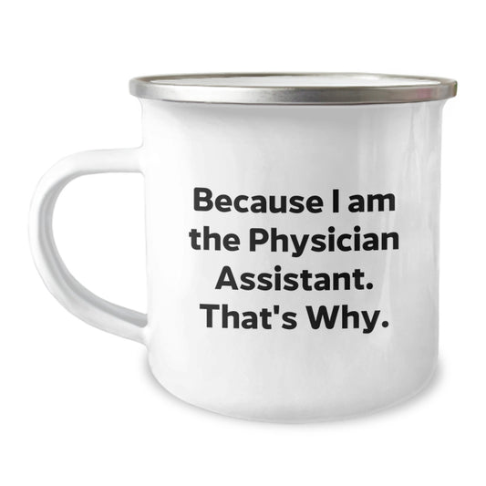 Gifts from Family to Physician Assistant - Funny Camping Mug because I Am The Physician Assistant. That's Why. - Mother's Day Unique Gifts for Physician Assistant - Image 1