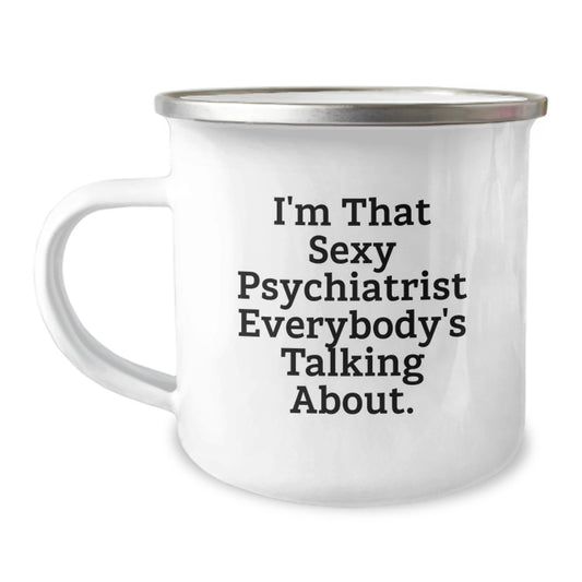 Funny Psychiatrist Gifts from Men - I'm That Sexy Psychiatrist Everybody's Talking About. Valentine's Unique Camping Mug for Psychiatrist Friends - Image 1