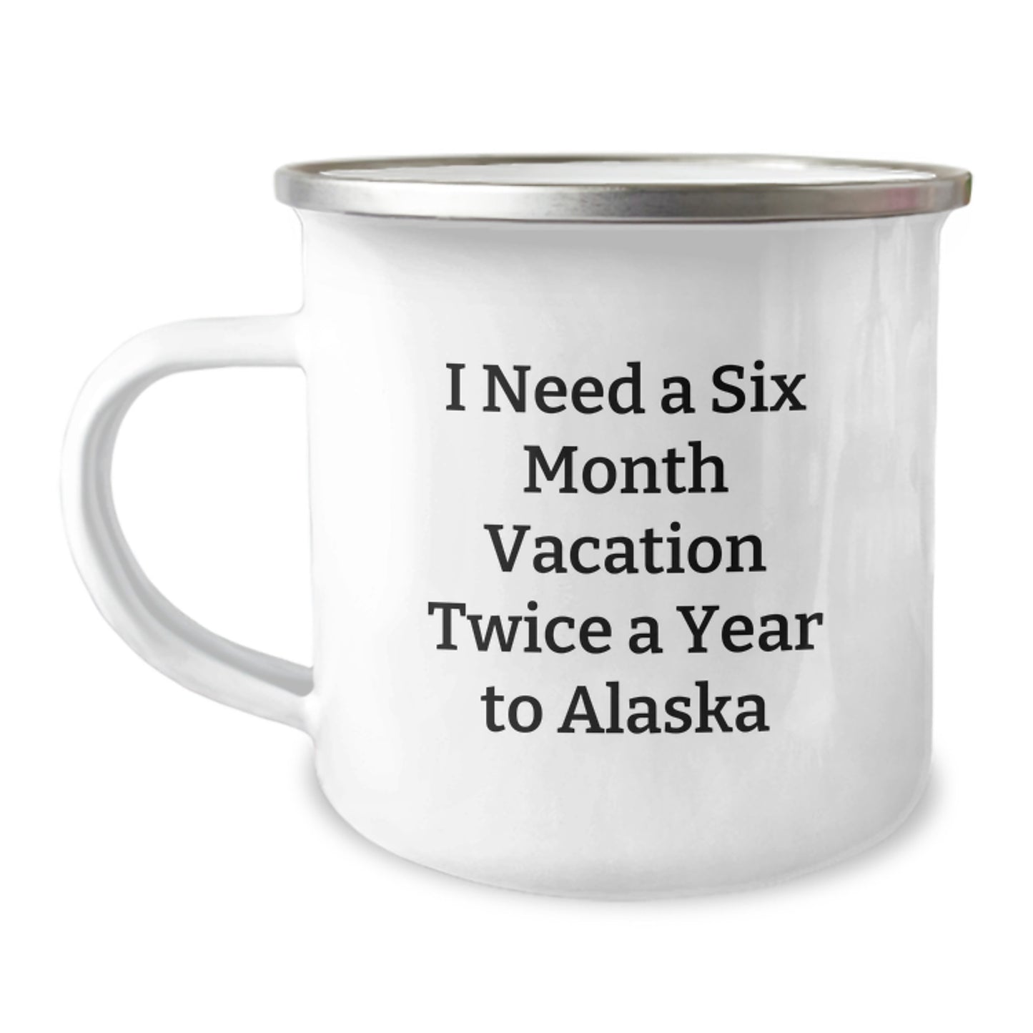 Alaska Camping Mug - I Need A Six Month Vacation Twice A Year To Alaska, Funny Gift Ideas for Mom on Mother's Day - Image 1