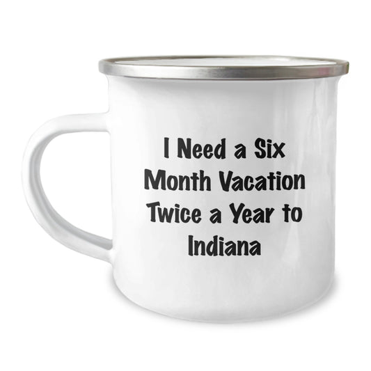 Unique Indiana Camping Mug, Funny Gifts from Dad for Him on Father's Day, I Need A Six Month Vacation Twice A Year To 'Indiana' - Stainless Steel - Image 1