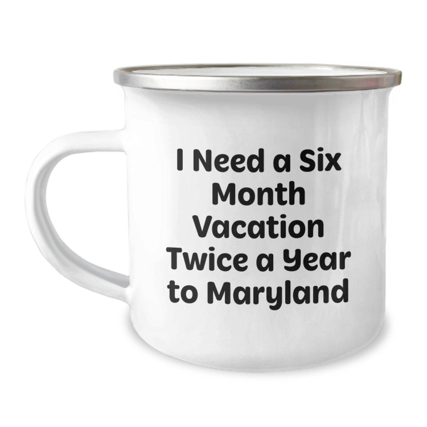 Maryland Camping Mug, I Need A Six Month Vacation Twice A Year To Maryland Funny Gift, Gifts from Men to Friends on Mother's Day - Image 1