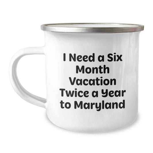 Maryland Camping Mug, I Need A Six Month Vacation Twice A Year To Maryland Funny Gift, Gifts from Men to Friends on Mother's Day - Image 1