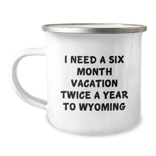 Gifts from Friends and Family to Wyoming Lovers - I Need A Six Month Vacation Twice A Year To Wyoming Enamel Camping Mug - Image 1