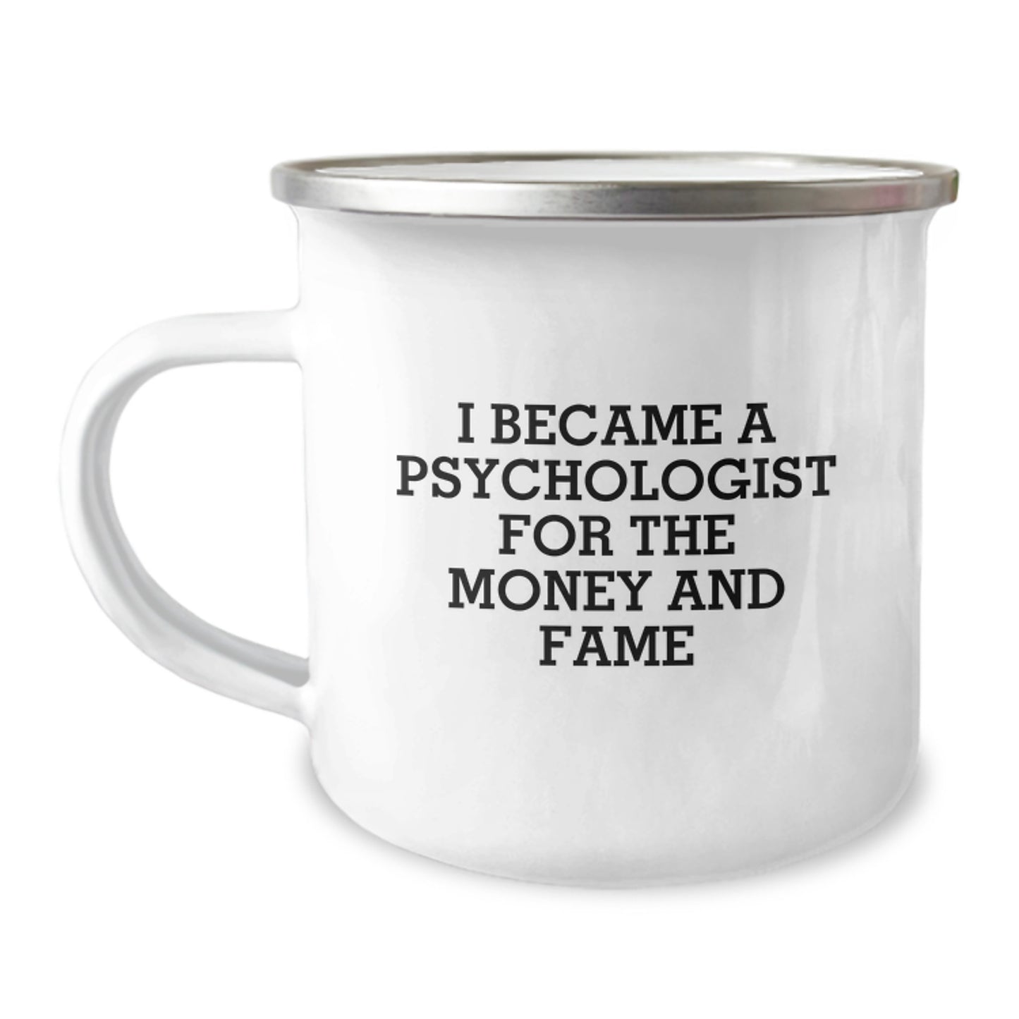 Funny Psychologist Gifts for Mom - I Became A Psychologist For The Money And Fame Camping Mug, Ideal Gift for Her 12 oz Stainless Steel Enamel - Image 1