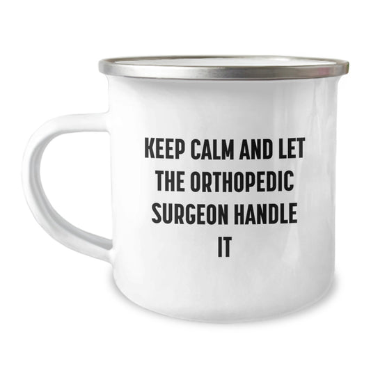 Funny Orthopedic Surgeon Gifts from Family - Mother's Day Unique Camping Mugs for Orthopedic Surgeon - Keep Calm And Let The Orthopedic Surgeon Handle It - Image 1