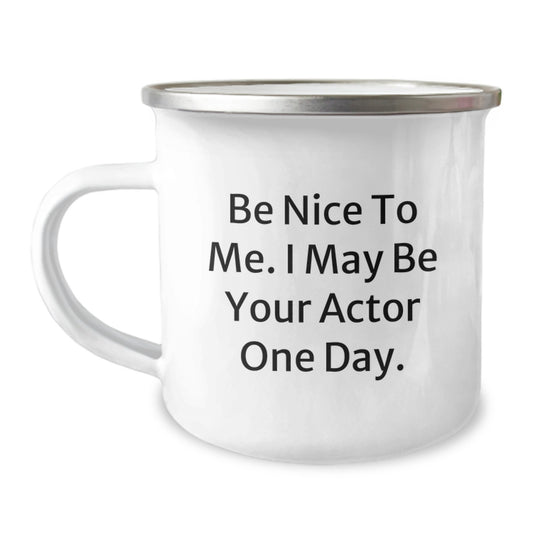 Funny Actor Gifts from Friends for Men, Be Nice To Me. I May Be Your Actor One Day. Camping Mug, Unique Graduation Gifts - Image 1