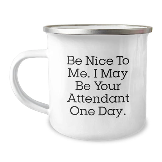 Funny Attendant Gifts from Friends for Dad on Father's Day Unique Attendant Camping Mugs Be Nice To Me. I May Be Your Attendant One Day. - Image 1