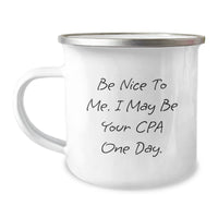 Load image into Gallery viewer, Funny CPA Gifts for Men - Be Nice To Me. I May Be Your Cpa One Day. - Valentine's Unique Camping Mugs for CPAs, Funny CPA Coffee Mugs - Image 1
