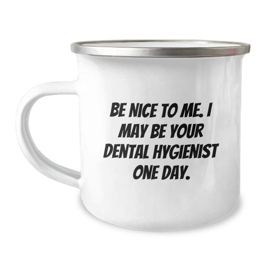 Gifts from Friends - Be Nice to Me, I May Be Your Dental Hygienist One Day. Funny Camping Mug for Dental Hygienist on Father's Day - Image 1
