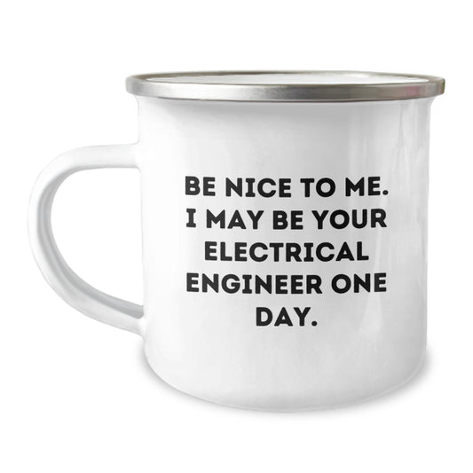 Funny Electrical Engineer Gifts from Dad - Be Nice To Me. I May Be Your Electrical Engineer One Day. 12 oz Camping Mug - Image 1