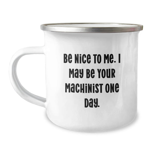 Funny Machinist Gifts for Valentine's, Unique Camping Mug for Machinist Men, Be Nice To Me Inspirational Humor by Gifts from Family - Image 1