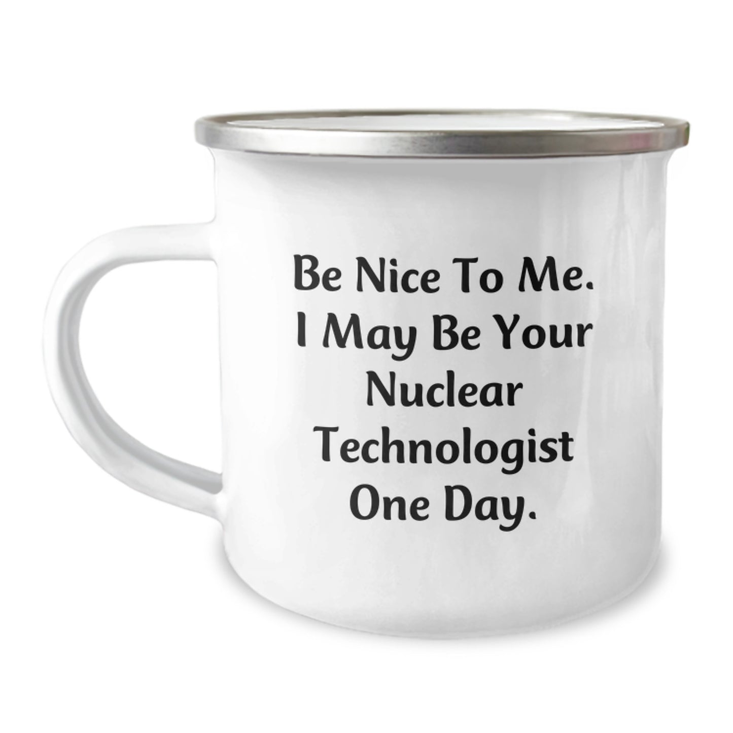 Funny Nuclear Technologist Gifts, Gifts from Friends for Men Nuclear Technologist, Camping Mug with Be Nice To Me. I May Be Your Nuclear Technologist One Day. Quote - Image 1