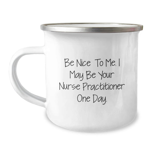 Funny Nurse Practitioner Gifts for Dad - Be Nice To Me, I May Be Your NP One Day - Unique Camping Mug for Father's Day - Image 1