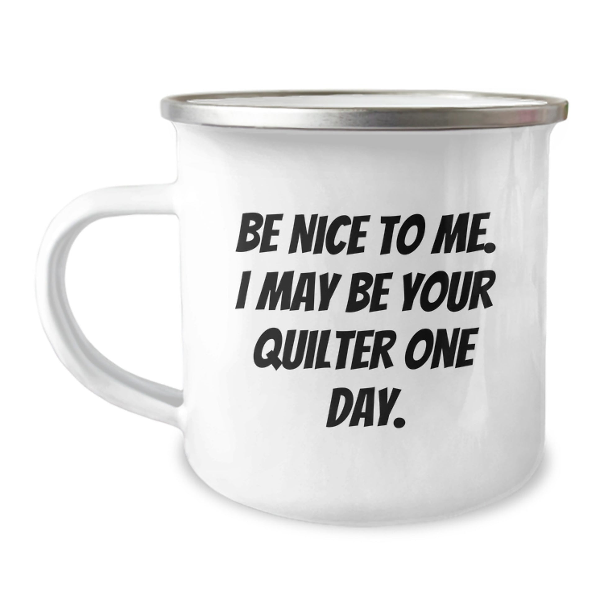 Funny Quilter Gifts from Men - Be Nice To Me. I May Be Your Quilter One Day. Camping Mug for Dad on Father's Day Unique Gifts - Image 1